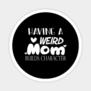 Having A Weird Mom Builds Character, Funny Gift for Wife - Mama, Mother's Day Magnet